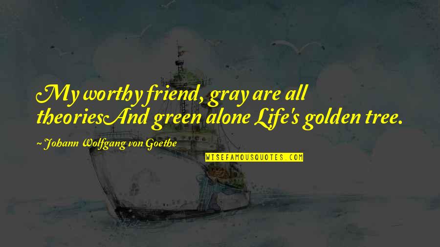 Goethe's Quotes By Johann Wolfgang Von Goethe: My worthy friend, gray are all theoriesAnd green