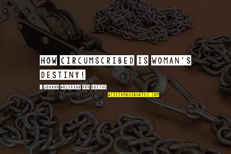 Goethe's Quotes By Johann Wolfgang Von Goethe: How circumscribed is woman's destiny!