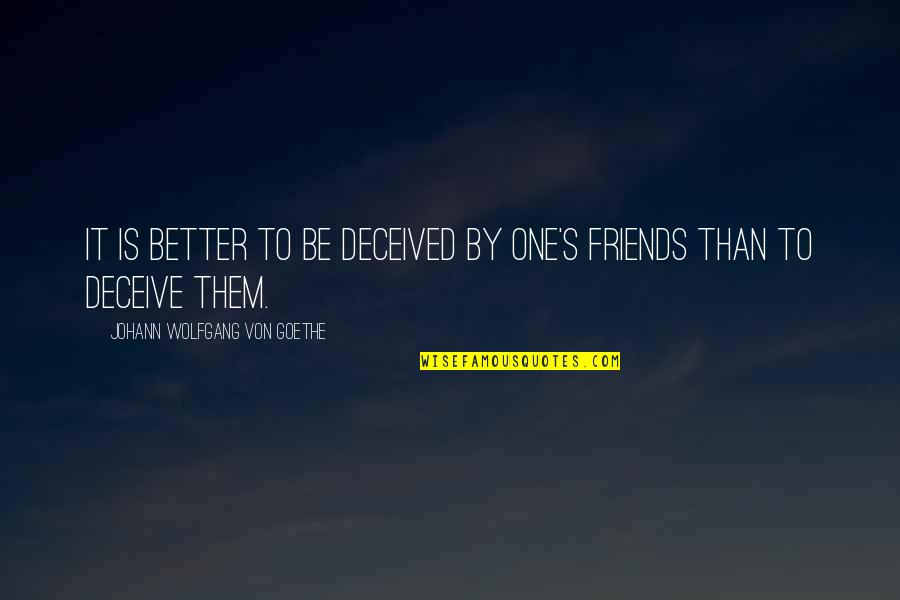 Goethe's Quotes By Johann Wolfgang Von Goethe: It is better to be deceived by one's