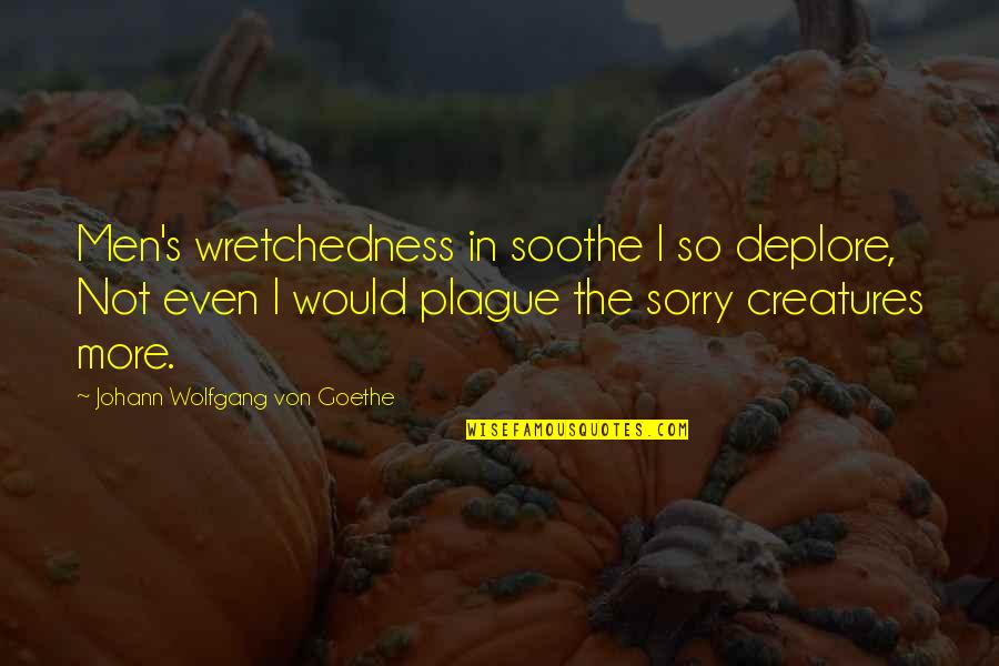 Goethe's Quotes By Johann Wolfgang Von Goethe: Men's wretchedness in soothe I so deplore, Not