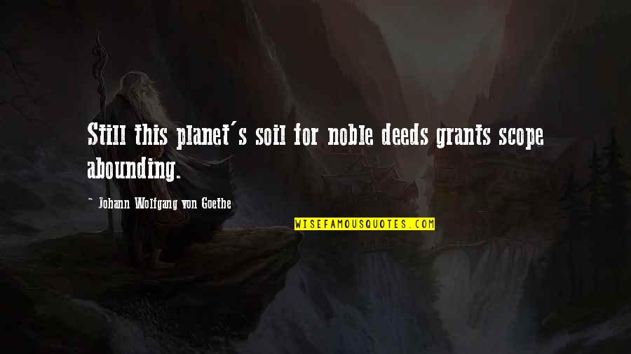Goethe's Quotes By Johann Wolfgang Von Goethe: Still this planet's soil for noble deeds grants