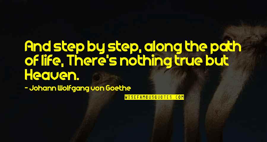 Goethe's Quotes By Johann Wolfgang Von Goethe: And step by step, along the path of