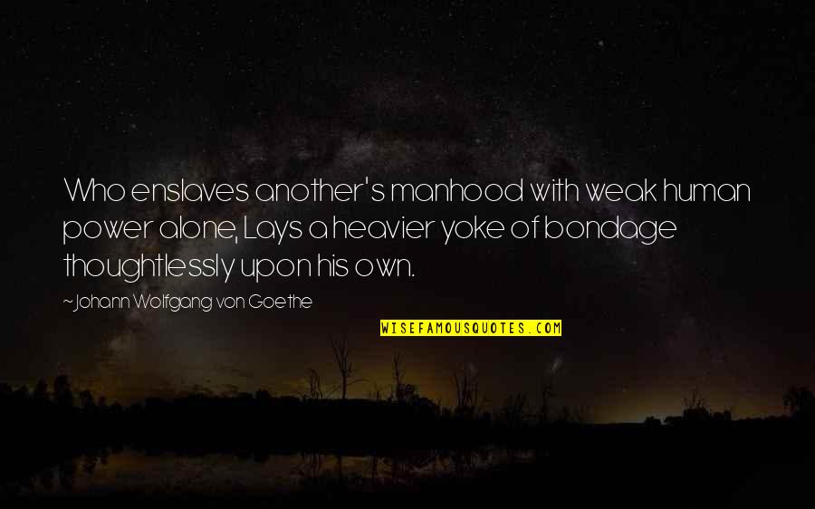 Goethe's Quotes By Johann Wolfgang Von Goethe: Who enslaves another's manhood with weak human power
