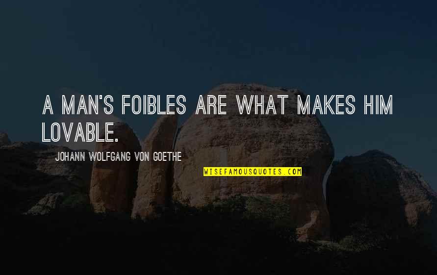 Goethe's Quotes By Johann Wolfgang Von Goethe: A man's foibles are what makes him lovable.