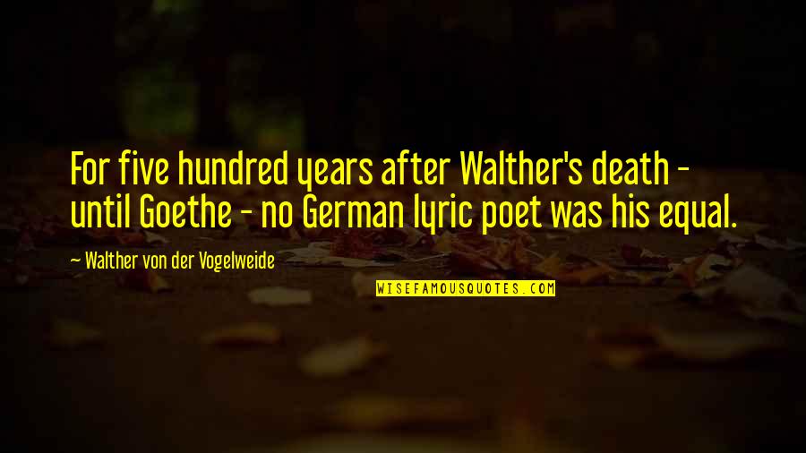 Goethe's Quotes By Walther Von Der Vogelweide: For five hundred years after Walther's death -