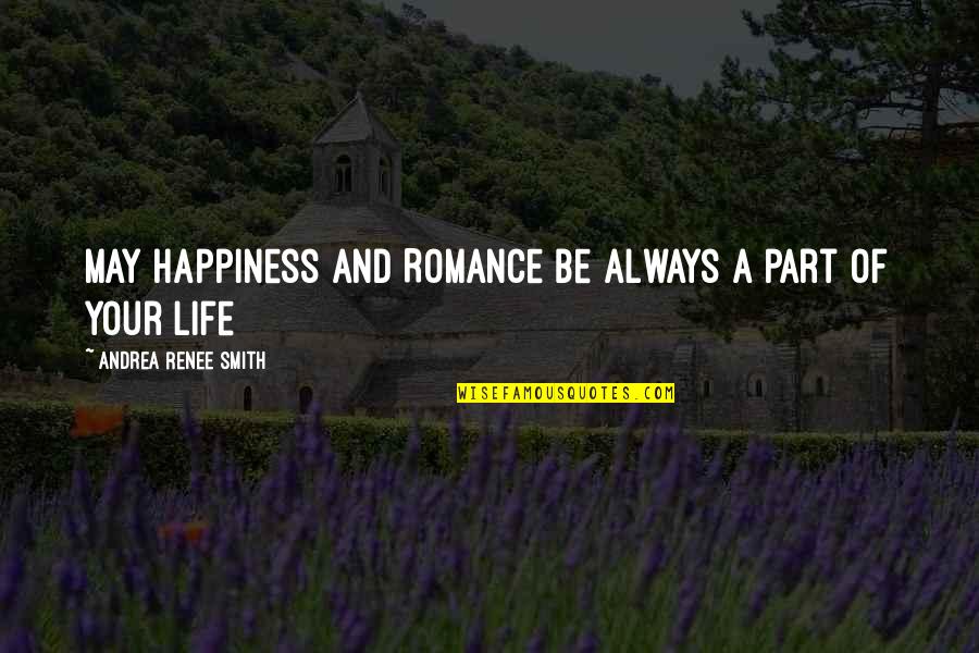 Goetsch Nationality Quotes By Andrea Renee Smith: May Happiness and Romance be always a part Goetsch Nationality Quotes By Andrea Renee Smith: May Happiness and Romance be always a part