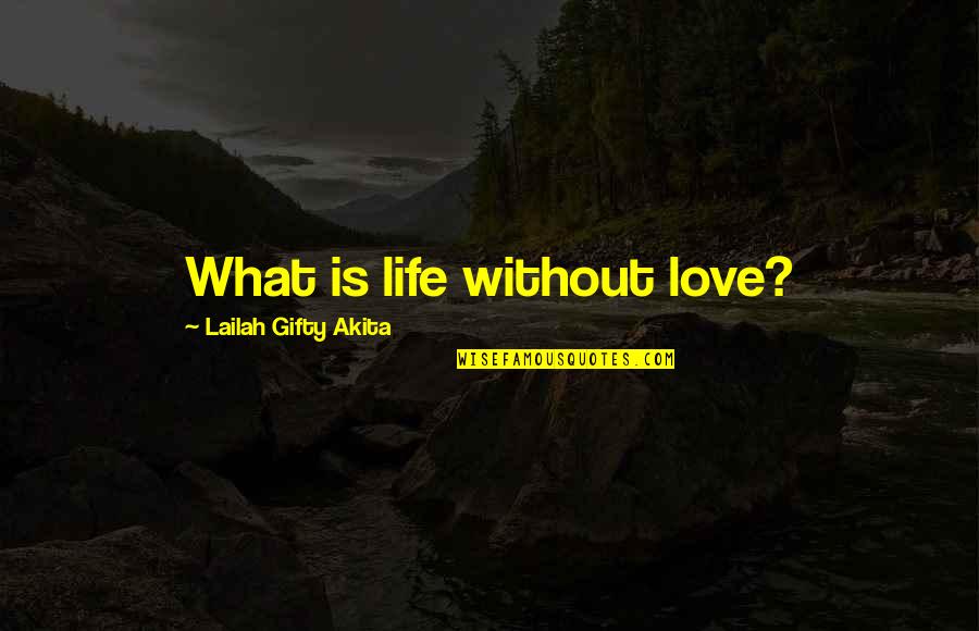 Goetsch Nationality Quotes By Lailah Gifty Akita: What is life without love?