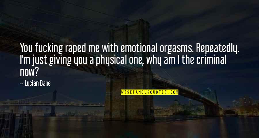 Goetsch Nationality Quotes By Lucian Bane: You fucking raped me with emotional orgasms. Repeatedly. Goetsch Nationality Quotes By Lucian Bane: You fucking raped me with emotional orgasms. Repeatedly.