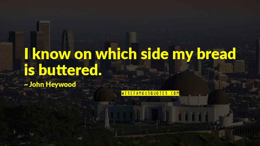 Goettingen Quotes By John Heywood: I know on which side my bread is Goettingen Quotes By John Heywood: I know on which side my bread is