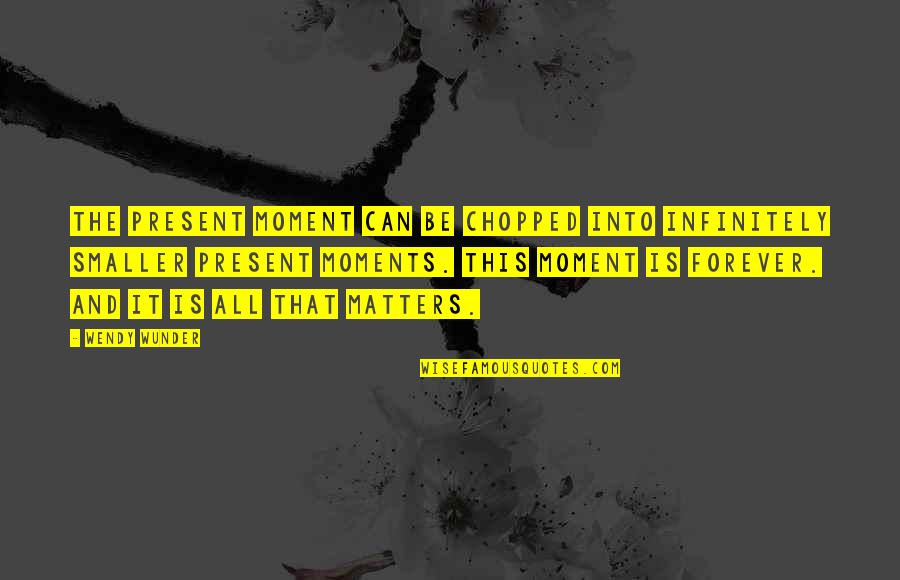 Goettingen Quotes By Wendy Wunder: The present moment can be chopped into infinitely Goettingen Quotes By Wendy Wunder: The present moment can be chopped into infinitely