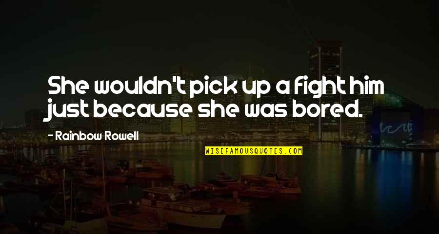 Goettinger Appliances Quotes By Rainbow Rowell: She wouldn't pick up a fight him just Goettinger Appliances Quotes By Rainbow Rowell: She wouldn't pick up a fight him just
