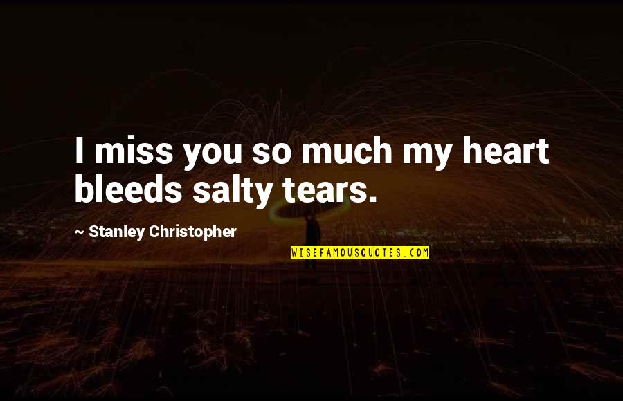 Goettinger Verkehrsbetriebe Quotes By Stanley Christopher: I miss you so much my heart bleeds