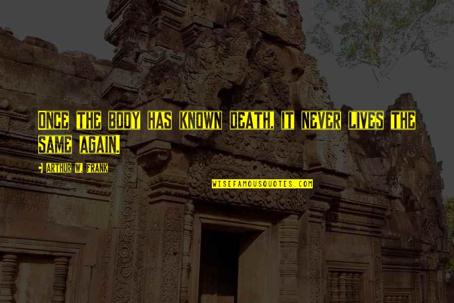 Goettle Las Vegas Quotes By Arthur W. Frank: Once the body has known death, it never Goettle Las Vegas Quotes By Arthur W. Frank: Once the body has known death, it never