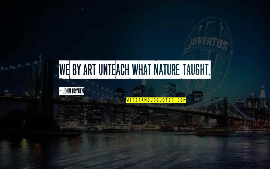 Goettle Tucson Quotes By John Dryden: We by art unteach what Nature taught.