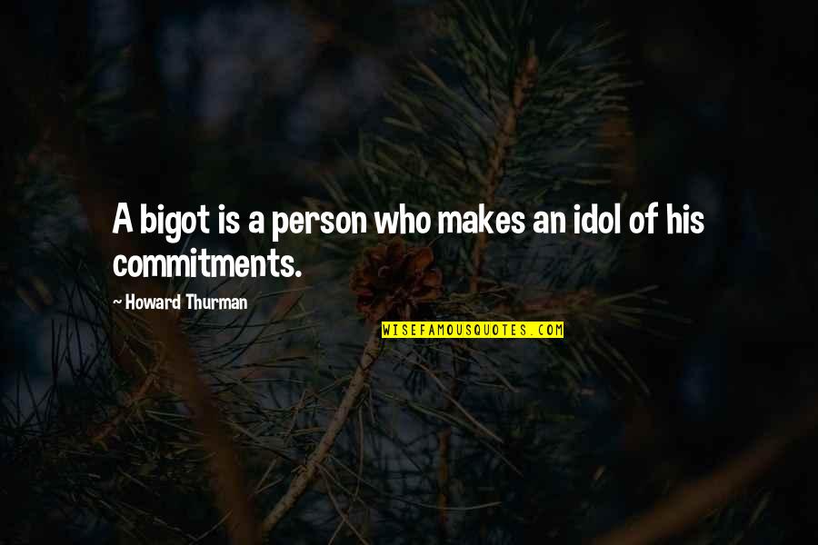 Goettler And Bleckley Quotes By Howard Thurman: A bigot is a person who makes an