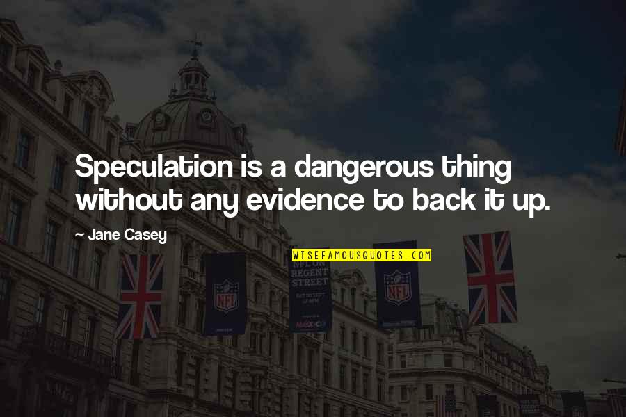 Goettler And Bleckley Quotes By Jane Casey: Speculation is a dangerous thing without any evidence