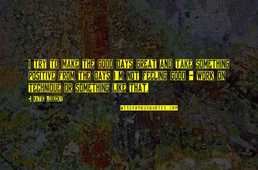 Goettsche Labs Quotes By Katie Ledecky: I try to make the good days great Goettsche Labs Quotes By Katie Ledecky: I try to make the good days great