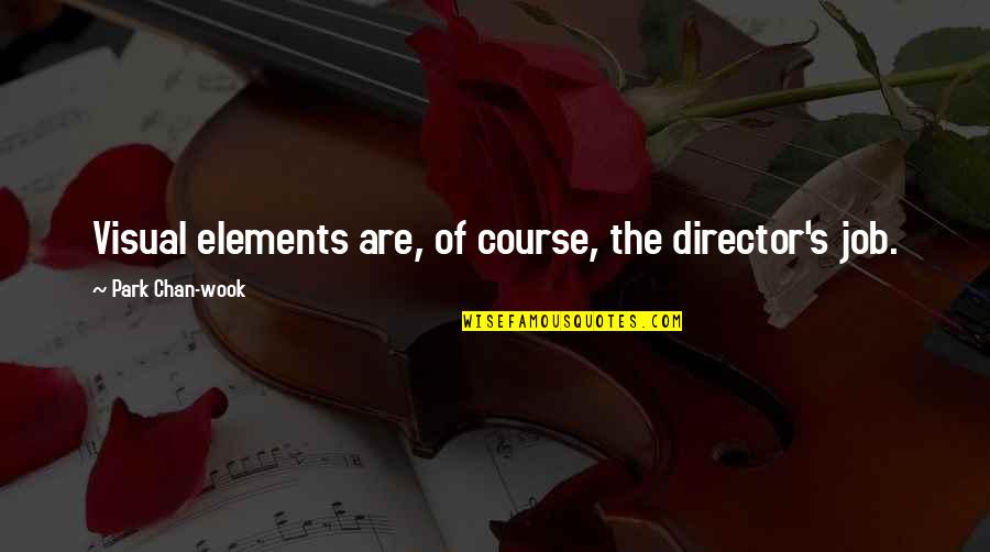Goettsche Labs Quotes By Park Chan-wook: Visual elements are, of course, the director's job. Goettsche Labs Quotes By Park Chan-wook: Visual elements are, of course, the director's job.