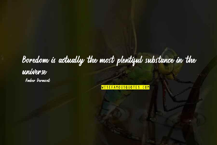 Goettsche Tranen Quotes By Amber Dermont: Boredom is actually the most plentiful substance in