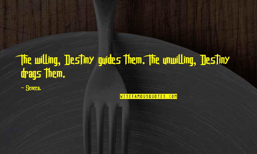 Goettsche Tranen Quotes By Seneca.: The willing, Destiny guides them. The unwilling, Destiny