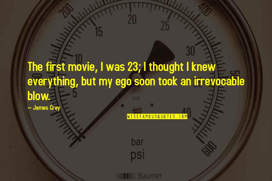 Goetzcu Quotes By James Gray: The first movie, I was 23; I thought Goetzcu Quotes By James Gray: The first movie, I was 23; I thought