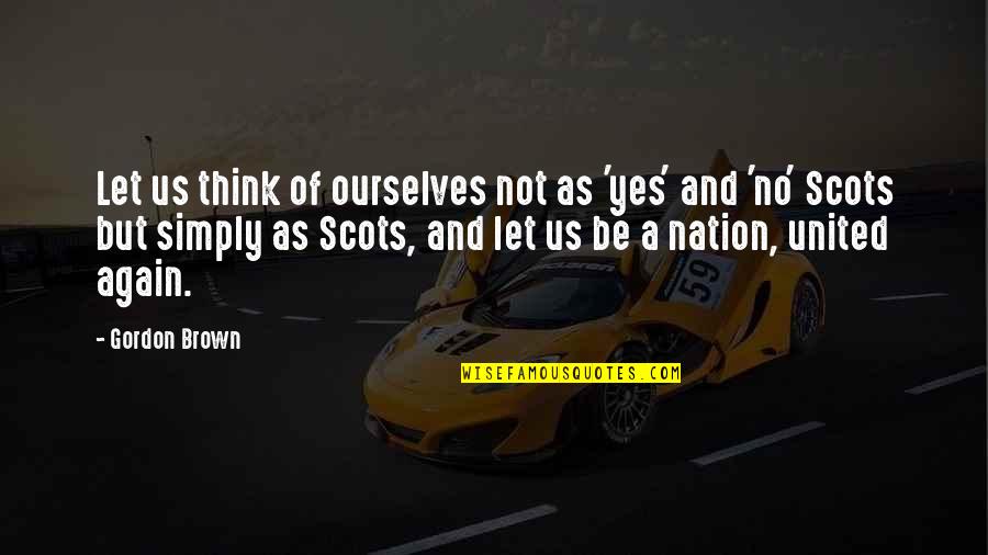Goetze Piston Quotes By Gordon Brown: Let us think of ourselves not as 'yes'