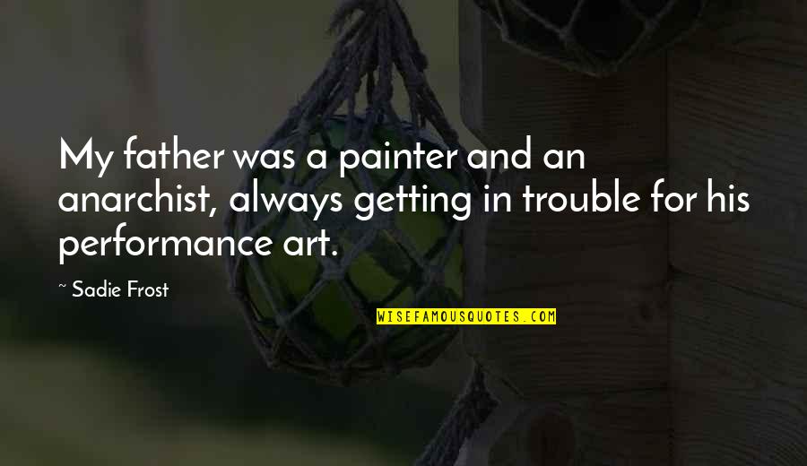 Goetzke And Associates Quotes By Sadie Frost: My father was a painter and an anarchist,