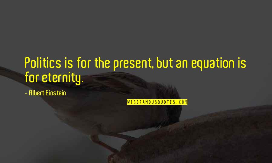 Goetzman Mount Quotes By Albert Einstein: Politics is for the present, but an equation Goetzman Mount Quotes By Albert Einstein: Politics is for the present, but an equation
