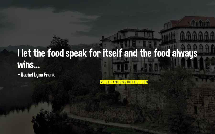Goetzman Mount Quotes By Rachel Lynn Frank: I let the food speak for itself and Goetzman Mount Quotes By Rachel Lynn Frank: I let the food speak for itself and