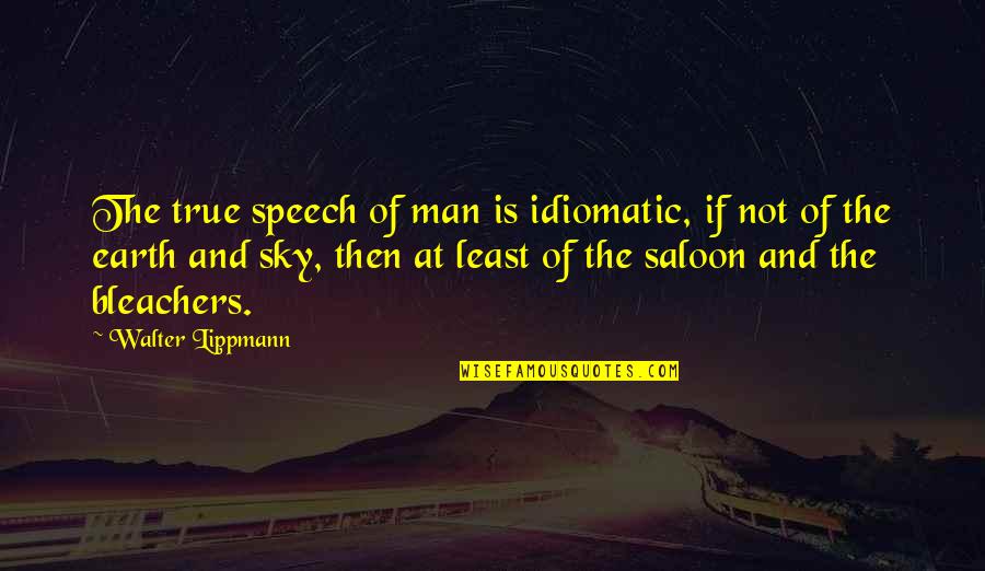 Gofan Tickets Quotes By Walter Lippmann: The true speech of man is idiomatic, if Gofan Tickets Quotes By Walter Lippmann: The true speech of man is idiomatic, if