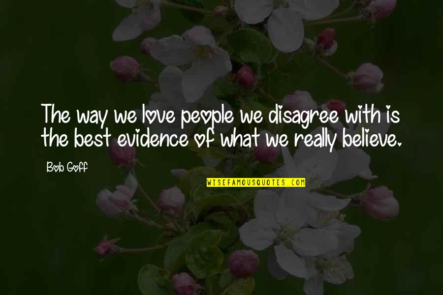 Goff Quotes By Bob Goff: The way we love people we disagree with