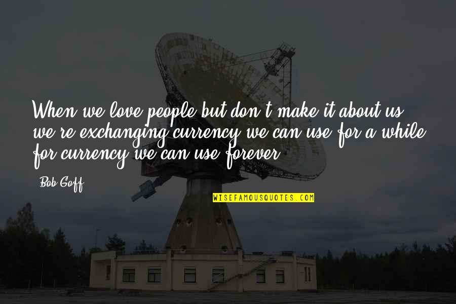 Goff Quotes By Bob Goff: When we love people but don't make it Goff Quotes By Bob Goff: When we love people but don't make it