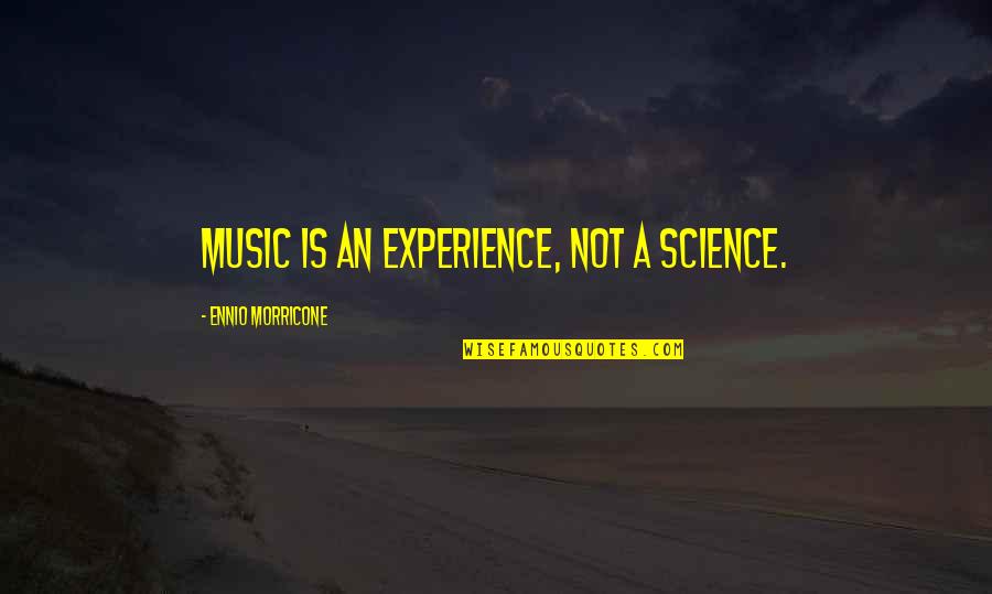 Goffart Gilly Quotes By Ennio Morricone: Music is an experience, not a science.