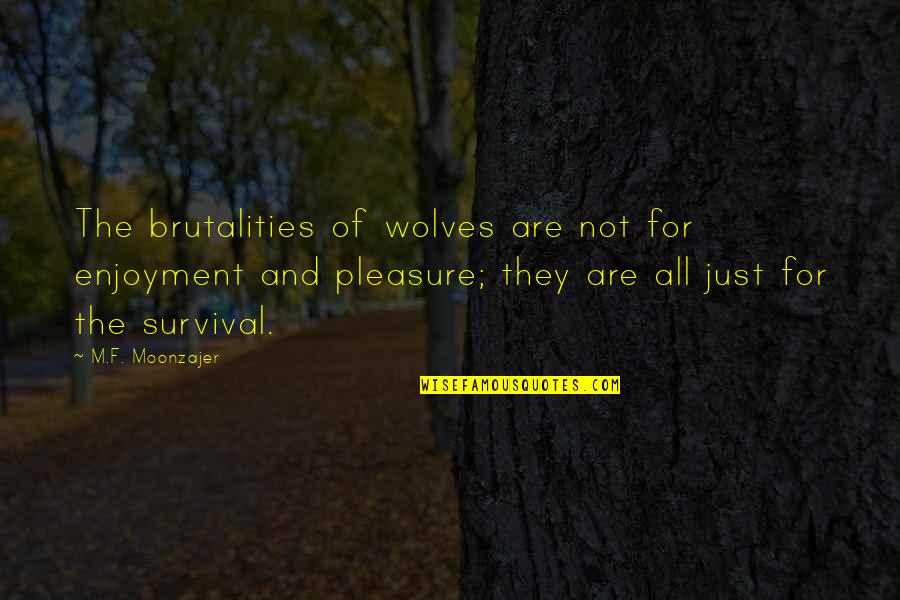 Goffinet John Quotes By M.F. Moonzajer: The brutalities of wolves are not for enjoyment