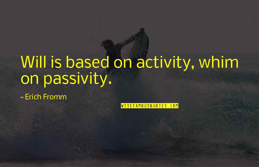 Gofourth Festival Quotes By Erich Fromm: Will is based on activity, whim on passivity.