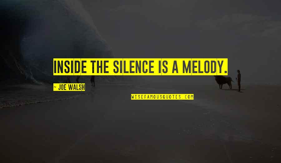 Gofourth Tires Quotes By Joe Walsh: Inside the silence is a melody. Gofourth Tires Quotes By Joe Walsh: Inside the silence is a melody.