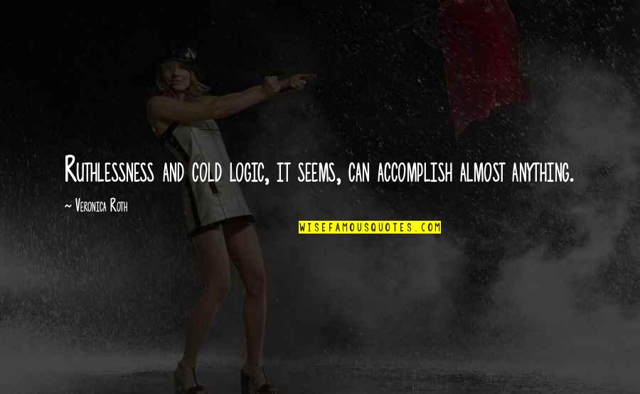 Gofridaynight Quotes By Veronica Roth: Ruthlessness and cold logic, it seems, can accomplish
