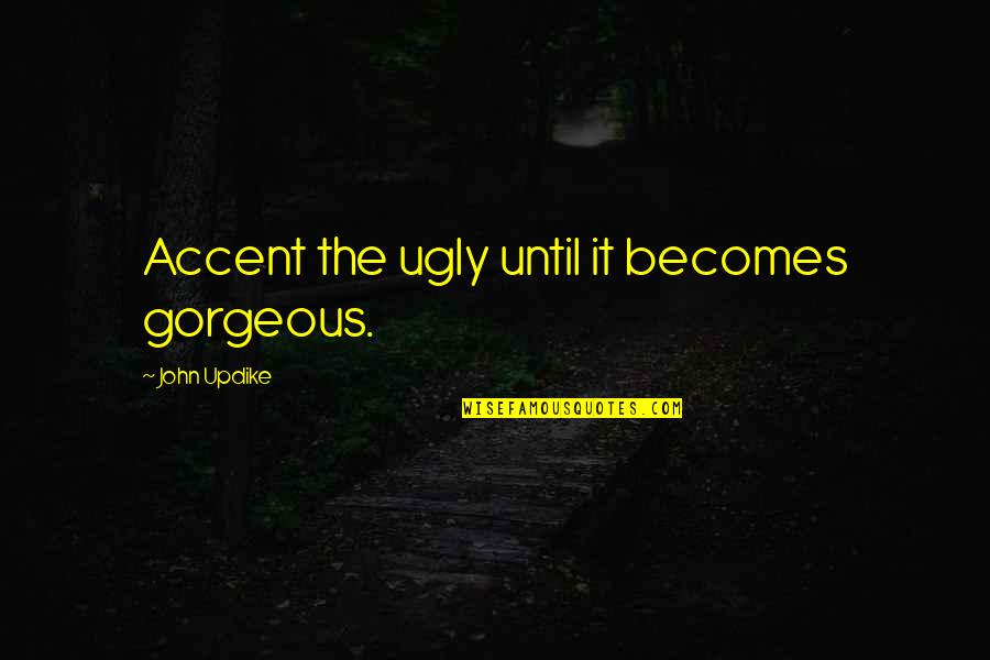 Gofridge Quotes By John Updike: Accent the ugly until it becomes gorgeous. Gofridge Quotes By John Updike: Accent the ugly until it becomes gorgeous.