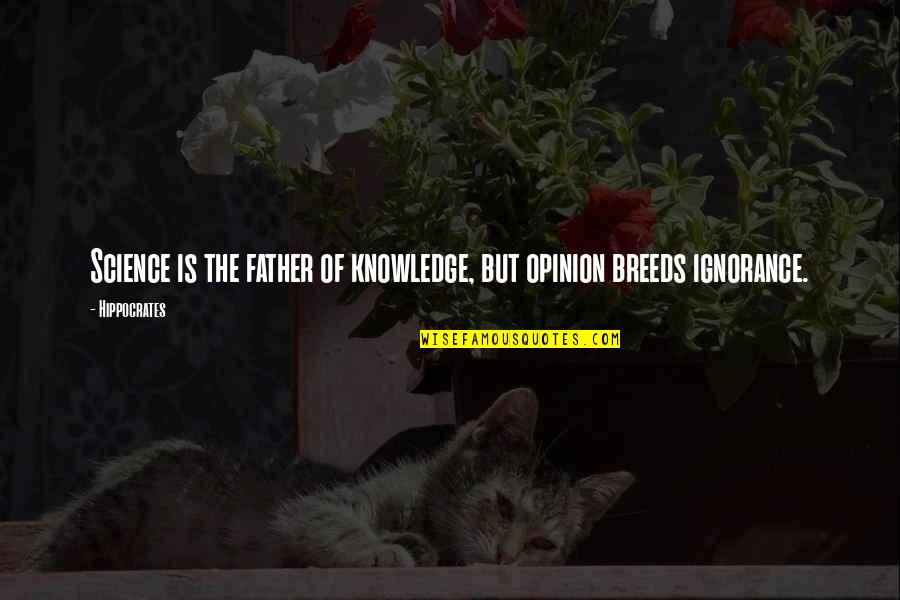 Gofromms Quotes By Hippocrates: Science is the father of knowledge, but opinion