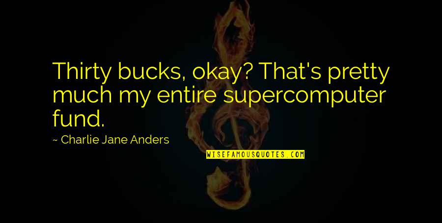 Gofundme Humorous Quotes By Charlie Jane Anders: Thirty bucks, okay? That's pretty much my entire