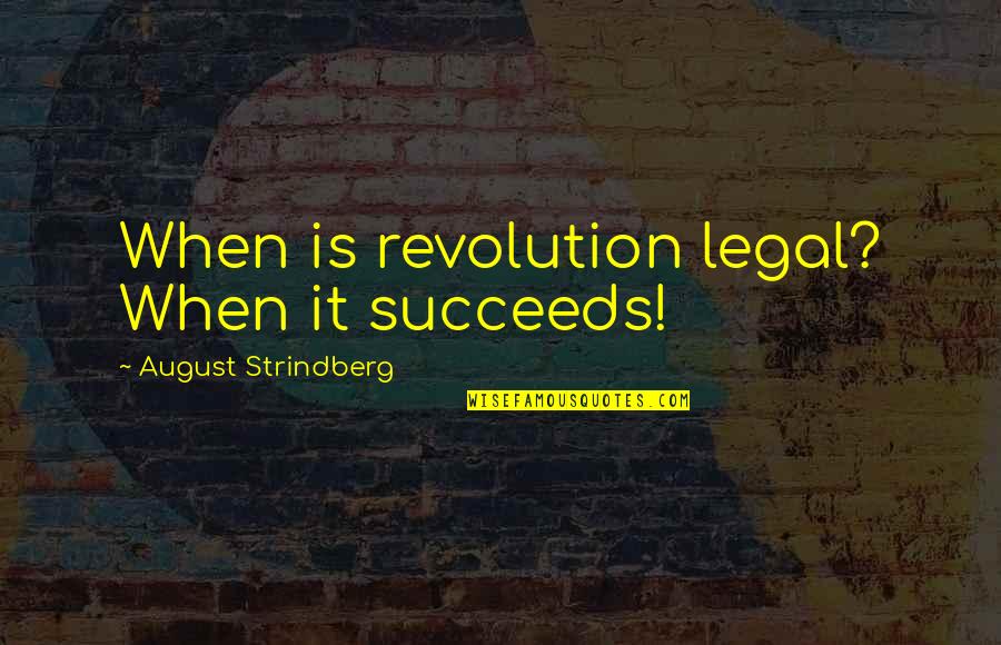 Gofundme Website Quotes By August Strindberg: When is revolution legal? When it succeeds!