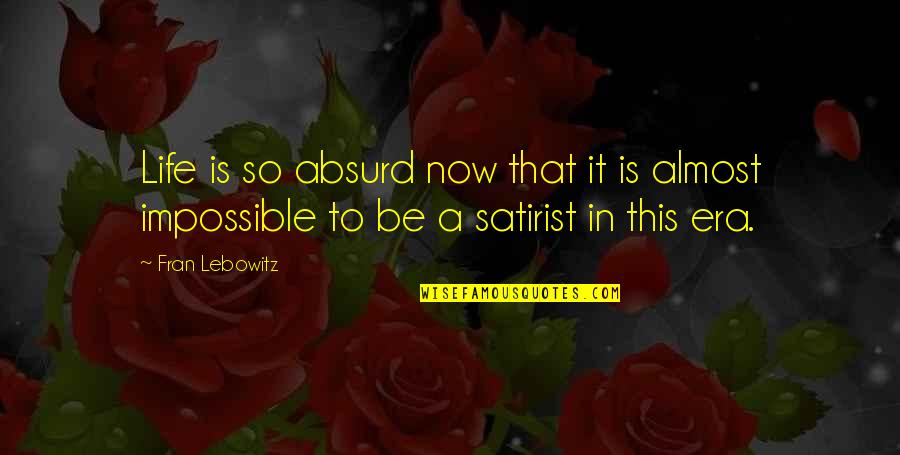 Gog Quotes By Fran Lebowitz: Life is so absurd now that it is