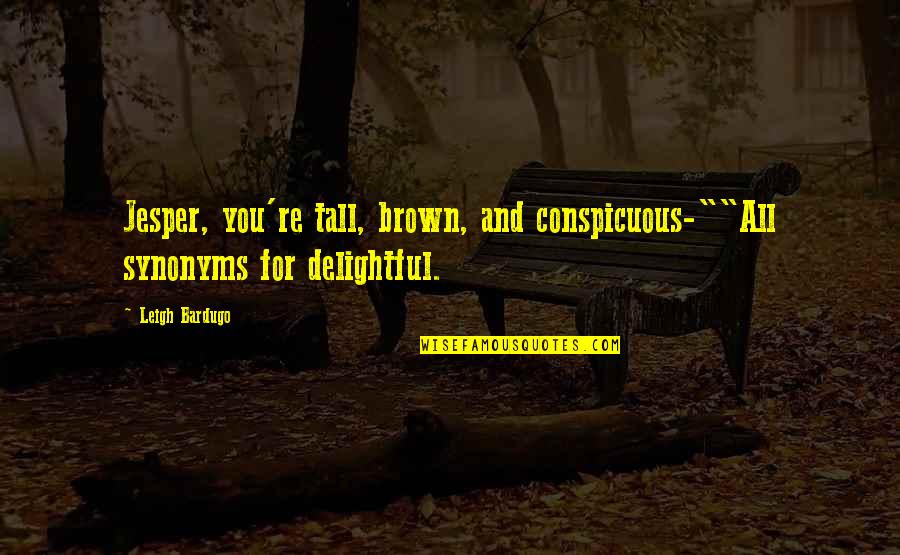 Gog Quotes By Leigh Bardugo: Jesper, you're tall, brown, and conspicuous-""All synonyms for
