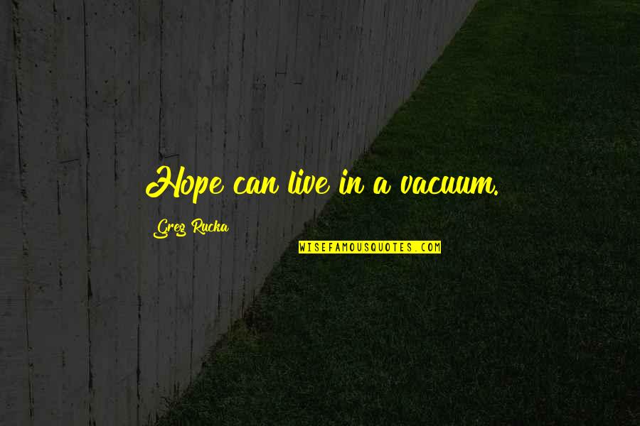 Gogan Painter Quotes By Greg Rucka: Hope can live in a vacuum. Gogan Painter Quotes By Greg Rucka: Hope can live in a vacuum.