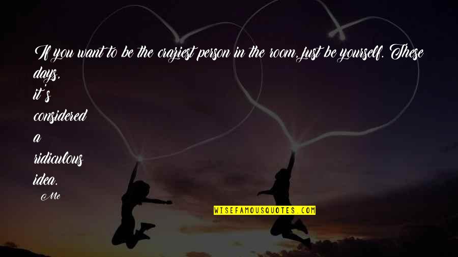Gogan Quotes By Me: If you want to be the craziest person Gogan Quotes By Me: If you want to be the craziest person
