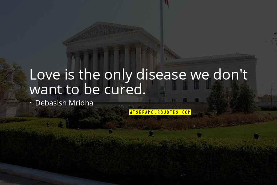 Gogarty Dog Quotes By Debasish Mridha: Love is the only disease we don't want Gogarty Dog Quotes By Debasish Mridha: Love is the only disease we don't want