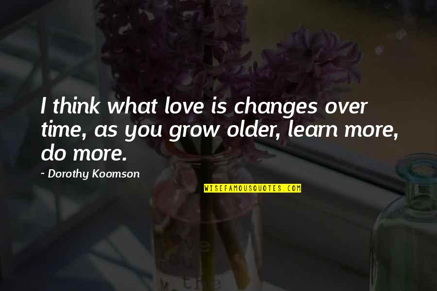 Gogarty Dog Quotes By Dorothy Koomson: I think what love is changes over time,