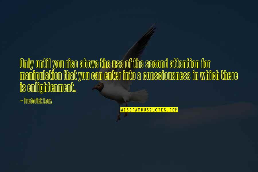 Gogate College Quotes By Frederick Lenz: Only until you rise above the use of Gogate College Quotes By Frederick Lenz: Only until you rise above the use of