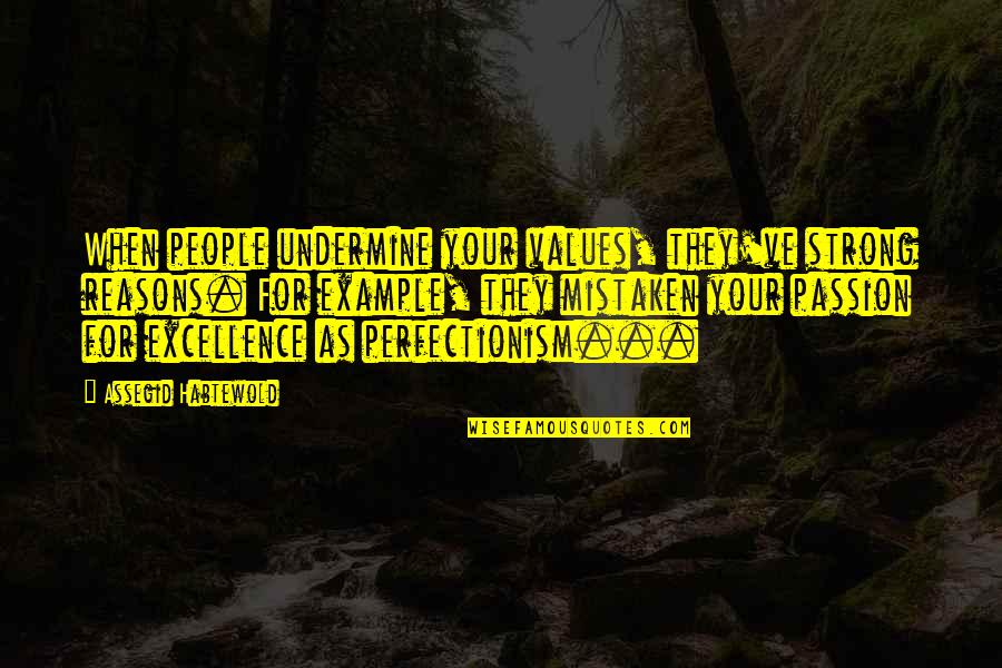 Gogated Quotes By Assegid Habtewold: When people undermine your values, they've strong reasons.