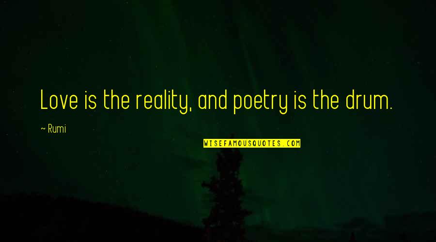 Gogated Quotes By Rumi: Love is the reality, and poetry is the